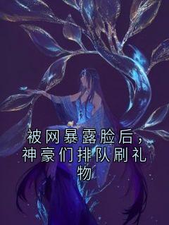 知乎小说被网暴露脸后，神豪们排队刷礼物主角是祁岁叶昭慕妍全文阅读