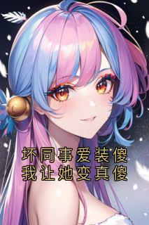 谢奇吴舒然程安全章节阅读-坏同事爱装傻我让她变真傻全文分享阅读