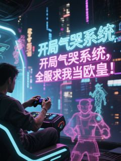 精品小说开局气哭系统，全服求我当欧皇！全文目录畅读