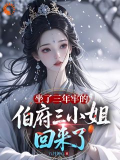最完整版坐了三年牢的伯府三小姐回来了热门连载小说