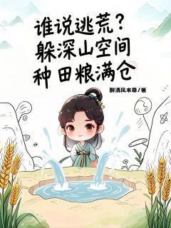 林兰林大牛是哪部小说的主角 谁说逃荒？躲深山空间种田粮满仓全文无弹窗