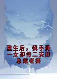 重生后，我手撕一女却侍二夫的总裁老婆大结局阅读 顾思明林碧晗凌然小说在线章节