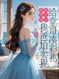 (精品)高考成状元后，我爸拍卖我给堂哥凑彩礼小说