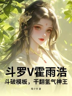 霍雨浩小舞小说斗罗V霍雨浩，斗破模板，干翻氢气神王全文阅读