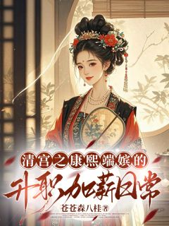 清宫之康熙端嫔的升职加薪日常全文目录-董静姝康熙小说无弹窗阅读