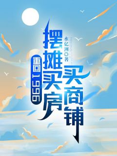 书荒必备重回1996，摆摊买房买商铺全文章节阅读