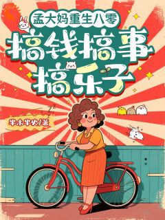 （全本）孟大妈重生八零：搞钱搞事搞乐子主角孟兰英顾思远全文目录畅读