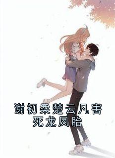 谢初柔楚云凡害死龙凤胎免费小说作者谢初柔全文阅读