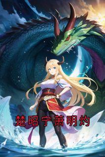 【抖音】楚昭宁萧明灼全文阅读
