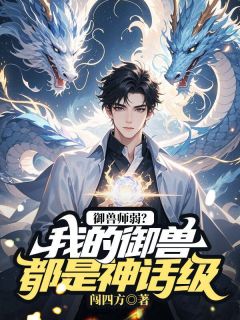御兽师弱？我的御兽都是神话级小说(完结)-苏白孙凯无删减阅读
