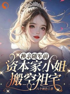 江雪顾庭舟小说(换亲随军前，资本家小姐搬空祖宅)_江雪顾庭舟小说最新章节