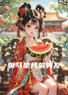 抖音爆款驸马是我前男友完整小说（全文阅读）