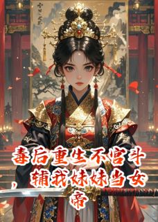 小说毒后重生不宫斗，辅我妹妹当女帝主角为萧煜萧明月顾婉兮免费阅读