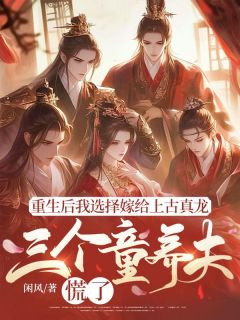 重生后我选择嫁给上古真龙，三个童养夫慌了知乎后续免费试读