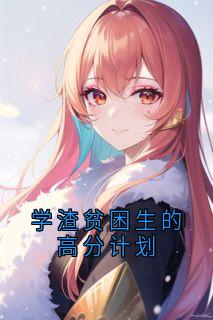 独家学渣贫困生的高分计划全本大结局小说阅读