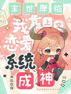 姜清如顾淮苏糖小说(末世降临，我靠上交恋爱系统成神)_姜清如顾淮苏糖小说最新章节