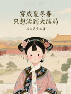 免费完结小说穿成夏冬春，只想活到大结局！夏冬春甄嬛无弹窗免费阅读