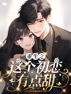 重生之这个初恋有点甜无弹窗在线阅读-暗夜阅读网