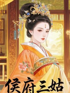 免费完结小说侯府三姑娘的逆袭顾淮之苏婉儿无弹窗免费阅读
