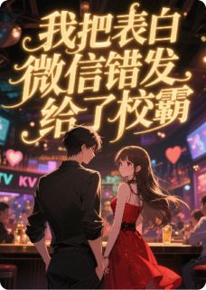 我把表白微信错发给了校霸无弹窗在线阅读