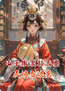 抖音儿子撒泼打滚要表姨当娘亲txt小说阅读