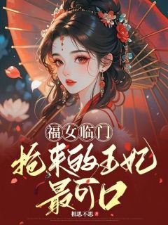 福女临门：抢来的王妃最可口全文目录-祝颜陆荣升小说无弹窗阅读