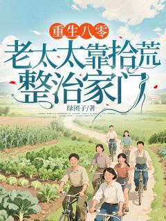 (独家)重生八零：老太太靠拾荒整治家门李桂花李文权小说
