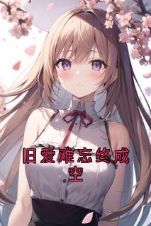【抖音热推】白婉莹姜晴张扬全文在线阅读-旧爱难忘终成空全章节目录
