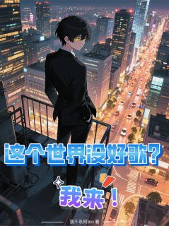 书荒必备这个世界没好歌？我来！全文章节阅读