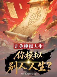 全章节小说让你模拟人生，你模拟别人人生？某绝望的小小马甲最新阅读