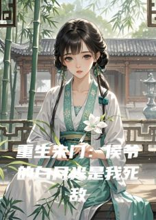 重生朱门：侯爷的白月光是我死敌在线全文阅读-主人公沈清宁萧玄毅柳如烟小说