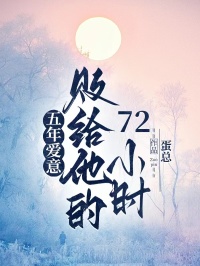 五年爱意败给他的72小时免费章节五年爱意败给他的72小时点我搜索全章节小说