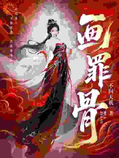 爆款小说由作者不问天机所创作的画罪骨在线阅读
