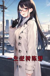 独家一生逆转陈野小说-主角陈野陆晚周薇全文免费阅读