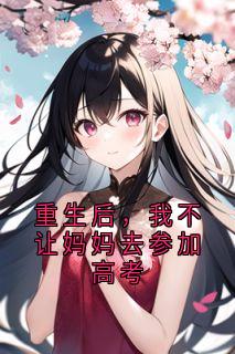 熬夜也要看完的重生后，我不让妈妈去参加高考小说推荐