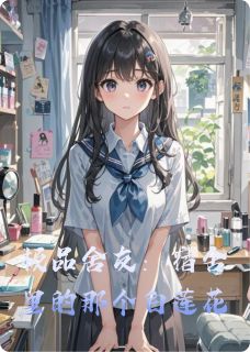 抖音完结极品舍友：宿舍里的那个白莲花柳依依周晓晓李萌(全文在线阅读)