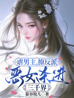 抖音爆款小说虐男主，撩反派，恶女杀进三千界叶澜宋哲郑域免费txt全文阅读