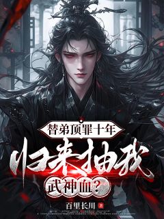 [抖音]小说萧凌云苏午替弟顶罪十年，归来抽我武神血？