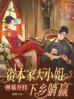 【抖音】弹幕开挂！资本家大小姐下乡躺赢全文阅读