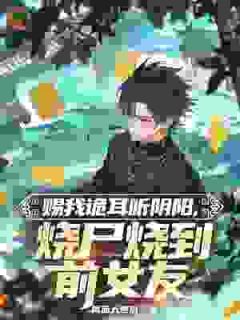 赐我诡耳听阴阳，烧尸烧到前女友陆九斤赵小美大结局小说全章节阅读