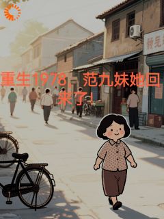 重生1978，茫九妹她回来了！(全章节)-范九妹邱伟在线阅读