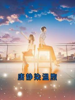 唐静染温煦免费阅读全文，主角唐静染温煦小说完整版