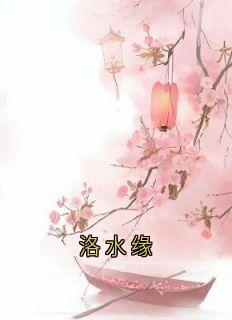 洛水缘[抖音]小说-绾琴萧洵无删减阅读