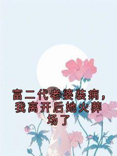 富二代老婆装病，我离开后她火葬场了绍莫顾妍全章节完结版在线阅读