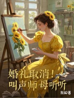 婚礼取消！叫声师母听听免费章节婚礼取消！叫声师母听听点我搜索全章节小说