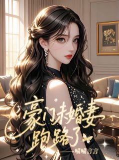 新上豪门未婚妻跑路了喵喵言言小说免费阅读