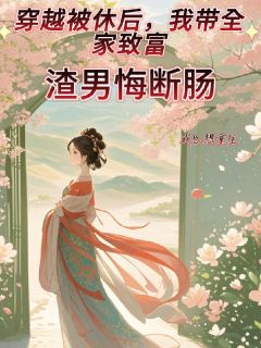穿越被休后，我带全家致富精彩章节-穿越被休后，我带全家致富免费阅读全文