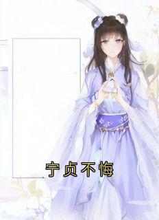 抖音完结宁贞不悔谢晋宁贞(全文在线阅读)-暗夜阅读网