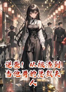 逆袭！从被渣到当他哥的总裁夫人无弹窗在线阅读