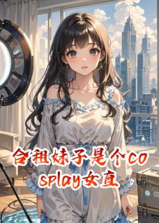 老书虫书荒推荐合租妹子是个cosplay女直播txt小说阅读-暗夜阅读网